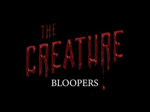 THE CREATURE Bloopers